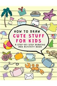 How to Draw cute stuff for kids A Step-by-Step Drawing and Activity Book