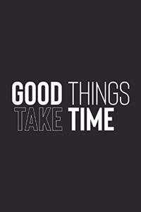 Good Things Take Time
