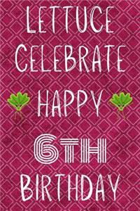 Lettuce Celebrate Happy 6th Birthday