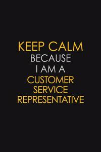 Keep Calm Because I Am A Customer Service Representative