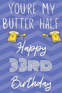 You're My Butter Half Happy 33rd Birthday