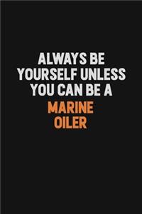 Always Be Yourself Unless You Can Be A Marine Oiler