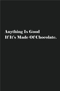 Anything Is Good If It's Made Of Chocolate.