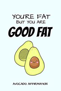 You're Fat But You Are Good Fat Avocado Affirmation