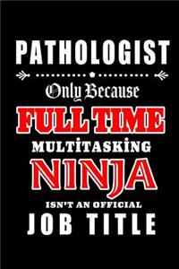 Pathologist-Only Because Full Time Multitasking Ninja Isn't An Official Job Title