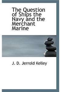 The Question of Ships the Navy and the Merchant Marine