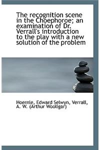 The Recognition Scene in the Choephoroe; An Examination of Dr. Verrall's Introduction to the Play Wi