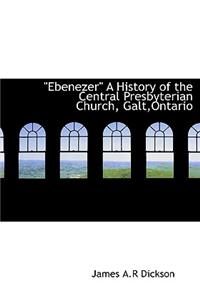 Ebenezer a History of the Central Presbyterian Church, Galt, Ontario