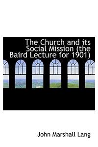 The Church and Its Social Mission (the Baird Lecture for 1901)