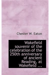 Wakefield Souvenir of the Celebration of the 250th Anniversary of Ancient Reading, at Wakefield ...