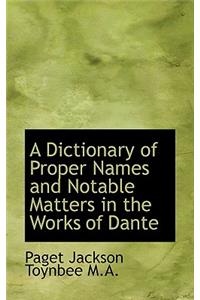 A Dictionary of Proper Names and Notable Matters in the Works of Dante