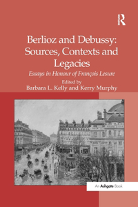 Berlioz and Debussy: Sources, Contexts and Legacies