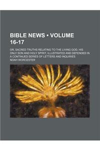 Bible News (Volume 16-17); Or, Sacred Truths Relating to the Living God, His Only Son and Holy Spirit, Illustrated and Defended in a Continued Series