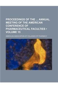 Proceedings of the Annual Meeting of the American Conference of Pharmaceutical Faculties (Volume 15)