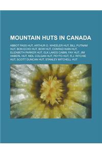 Mountain Huts in Canada: Stanley Mitchell Hut, Elizabeth Parker Hut, Fay Hut, Elk Lakes Cabin, Abbot Pass Hut, Bill Putnam Hut, Bow Hut