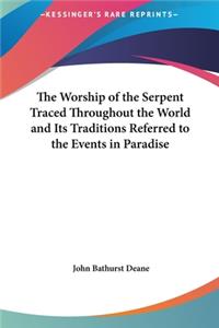 The Worship of the Serpent Traced Throughout the World and Its Traditions Referred to the Events in Paradise
