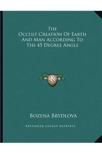 The Occult Creation Of Earth And Man According To The 45 Degree Angle