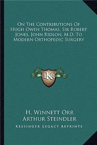 On the Contributions of Hugh Owen Thomas, Sir Robert Jones, John Ridlon, M.D. to Modern Orthopedic Surgery