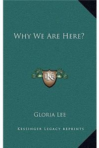 Why We Are Here?