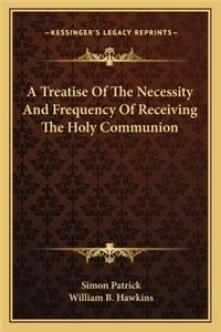 Treatise of the Necessity and Frequency of Receiving the Holy Communion