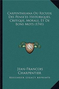 Carpentariana Ou Recueil Des Pense'es Historiques, Critique, Morale, Et De Bons Mots (1741)