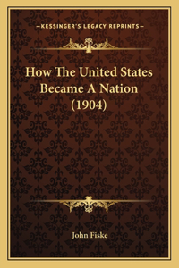 How The United States Became A Nation (1904)