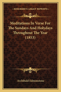 Meditations In Verse For The Sundays And Holydays Throughout The Year (1853)