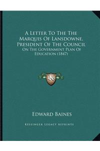 A Letter To The The Marquis Of Lansdowne, President Of The Council