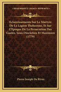 Eclaircissements Sur Le Martyre De La Legion Thebeenne, Et Sur L'Epoque De La Persecution Des Gaules, Sous Diocletien Et Maximien (1779)