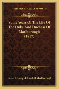 Some Years Of The Life Of The Duke And Duchess Of Marlborough (1817)