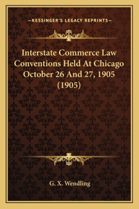 Interstate Commerce Law Conventions Held At Chicago October 26 And 27, 1905 (1905)