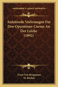 Anleitende Vorlesungen Fur Den Operations-Cursus An Der Leiche (1892)