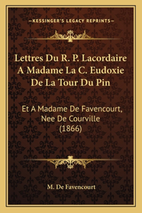 Lettres Du R. P. Lacordaire A Madame La C. Eudoxie De La Tour Du Pin
