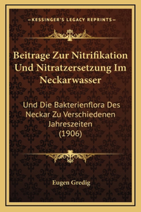 Beitrage Zur Nitrifikation Und Nitratzersetzung Im Neckarwasser: Und Die Bakterienflora Des Neckar Zu Verschiedenen Jahreszeiten (1906)