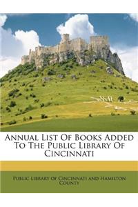 Annual List of Books Added to the Public Library of Cincinnati