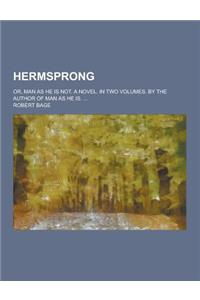 Hermsprong; Or, Man as He Is Not. a Novel. in Two Volumes. by the Author of Man as He Is. ...