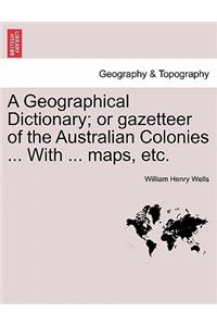 Geographical Dictionary; or gazetteer of the Australian Colonies ... With ... maps, etc.
