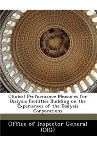 Clinical Performance Measures for Dialysis Facilities Building on the Experiences of the Dialysis Corporations