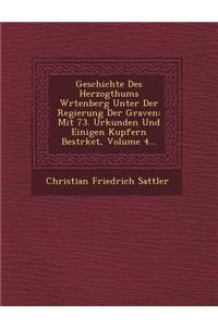 Geschichte Des Herzogthums W Rtenberg Unter Der Regierung Der Graven: Mit 73. Urkunden Und Einigen Kupfern Best Rket, Volume 4...