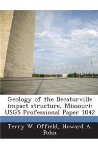 Geology of the Decaturville Impact Structure, Missouri: Usgs Professional Paper 1042