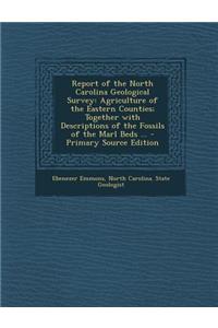 Report of the North Carolina Geological Survey: Agriculture of the Eastern Counties; Together with Descriptions of the Fossils of the Marl Beds ...