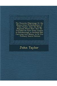 The Pennyles Pilgrimage or the Money-Lesse Perambulation of John Taylor