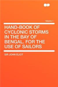 Hand-Book of Cyclonic Storms in the Bay of Bengal. for the Use of Sailors Volume 1