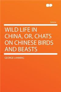 Wild Life in China, Or, Chats on Chinese Birds and Beasts