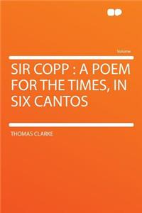 Sir Copp: A Poem for the Times, in Six Cantos