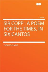 Sir Copp: A Poem for the Times, in Six Cantos