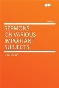 Sermons on Various Important Subjects Volume 1