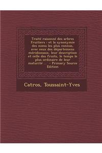 Traite Raisonne Des Arbres Fruitiers: Et La Synonymie Des Noms Les Plus Connus, Avec Ceux Des Departemens Meridionaux, Leur Description Et Celle Des Fruits, Le Temps Le Plus Ordinaire de Leur Maturite ... - Primary Source Edition