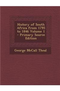 History of South Africa from 1795 to 1846 Volume 1 - Primary Source Edition