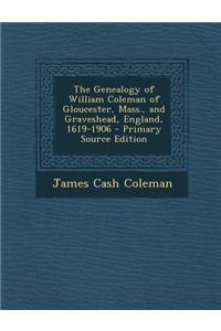The Genealogy of William Coleman of Gloucester, Mass., and Graveshead, England, 1619-1906